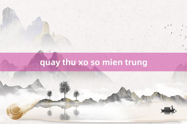 quay thu xo so mien trung