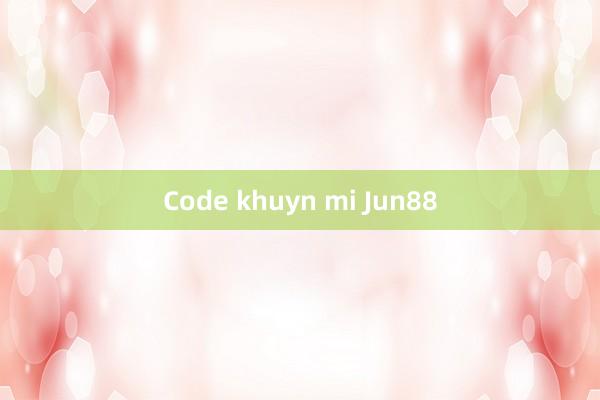 Code khuyn mi Jun88