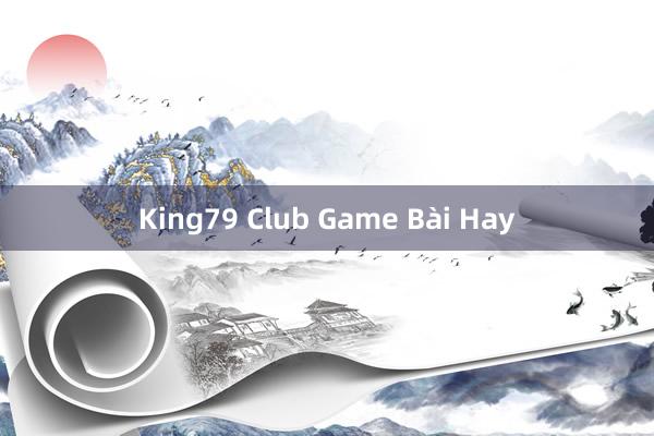 King79 Club Game Bài Hay