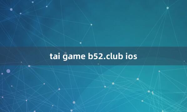 tai game b52.club ios