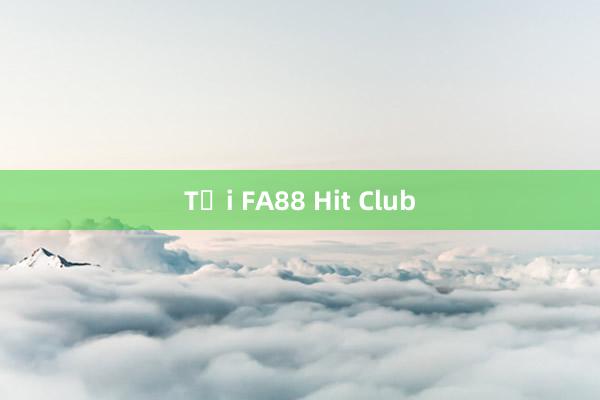 Tại FA88 Hit Club