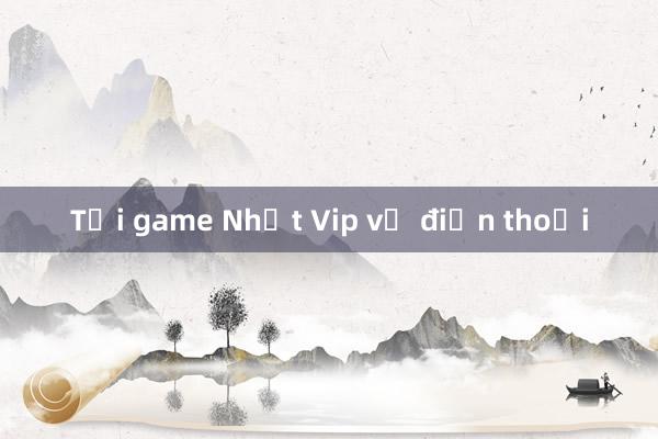 Tải game Nhất Vip về điện thoại