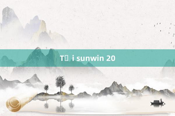 Tải sunwin 20