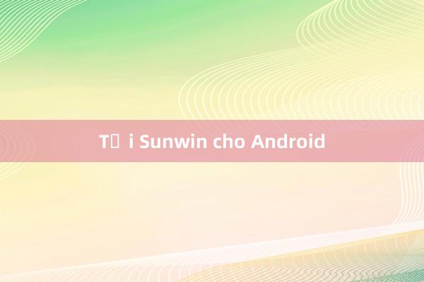 Tải Sunwin cho Android