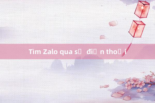 Tìm Zalo qua số điện thoại