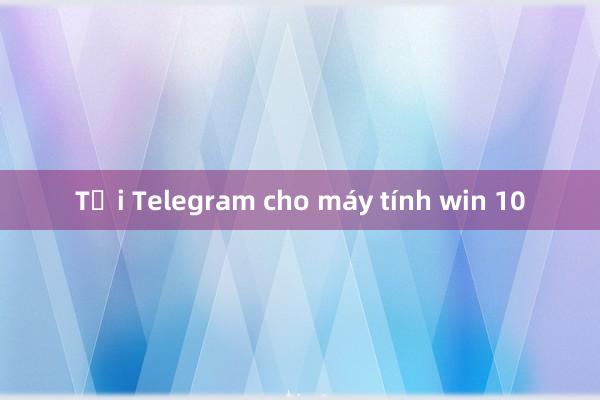 Tải Telegram cho máy tính win 10