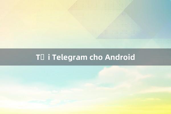 Tải Telegram cho Android