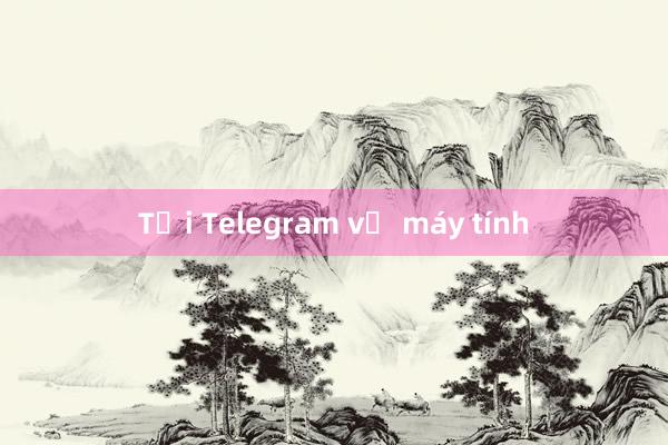 Tải Telegram về máy tính