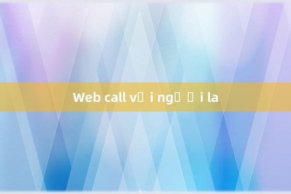 Web call với người la