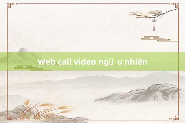 Web call video ngẫu nhiên