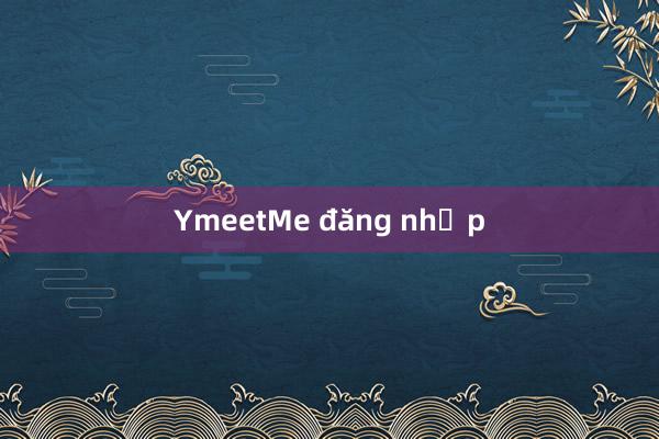 YmeetMe đăng nhập