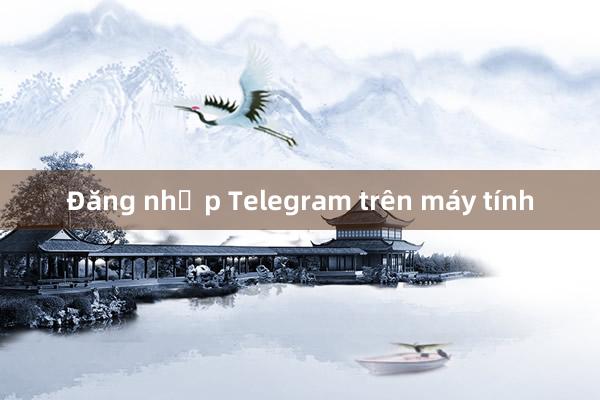 Đăng nhập Telegram trên máy tính