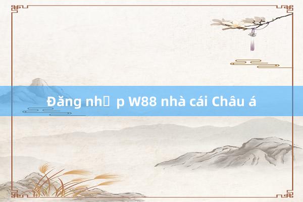 Đăng nhập W88 nhà cái Châu á