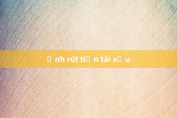 Ảnh rút tiền tài xỉu