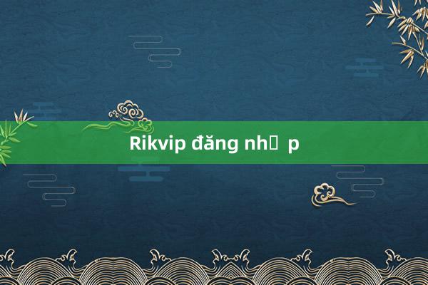 Rikvip đăng nhập