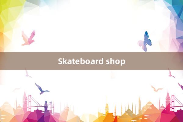 Skateboard shop