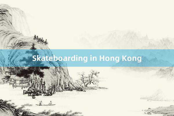 Skateboarding in Hong Kong