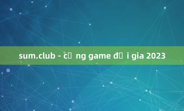 sum.club - cổng game đại gia 2023