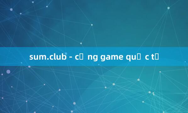 sum.club - cổng game quốc tế