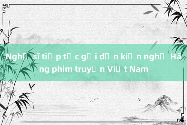 Nghệ sĩ tiếp tục gửi đơn kiến nghị Hãng phim truyện Việt Nam