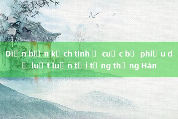 Diễn biến kịch tính ở cuộc bỏ phiếu dự luật luận tội tổng thống Hàn