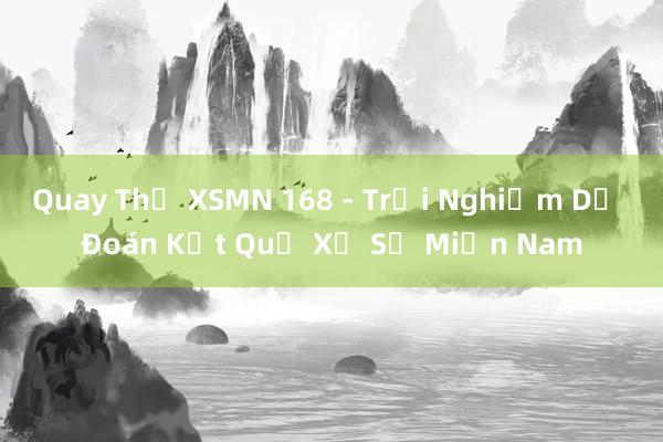 Quay Thử XSMN 168 - Trải Nghiệm Dự Đoán Kết Quả Xổ Số Miền Nam