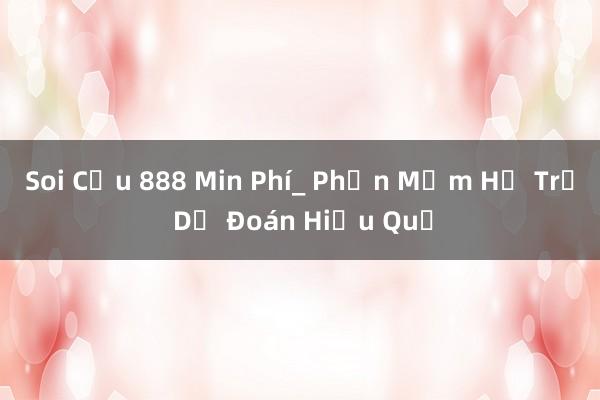 Soi Cầu 888 Min Phí_ Phần Mềm Hỗ Trợ Dự Đoán Hiệu Quả