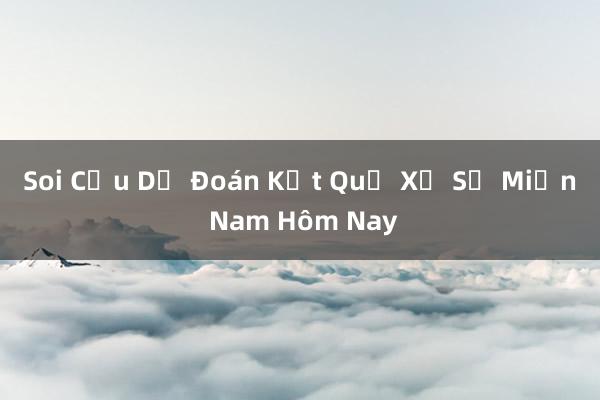 Soi Cầu Dự Đoán Kết Quả Xổ Số Miền Nam Hôm Nay