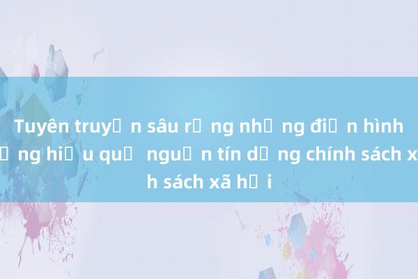 Tuyên truyền sâu rộng những điển hình sử dụng hiệu quả nguồn tín dụng chính sách xã hội