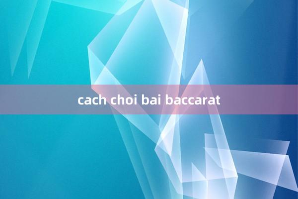 cach choi bai baccarat