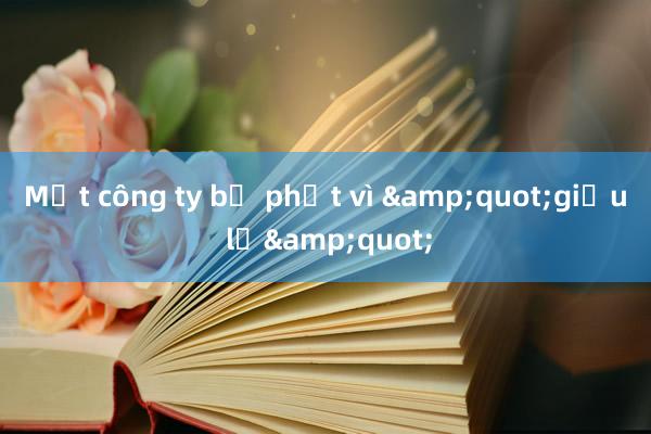 Một công ty bị phạt vì &quot;giấu lỗ&quot;