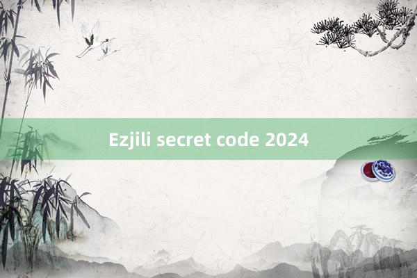 Ezjili secret code 2024