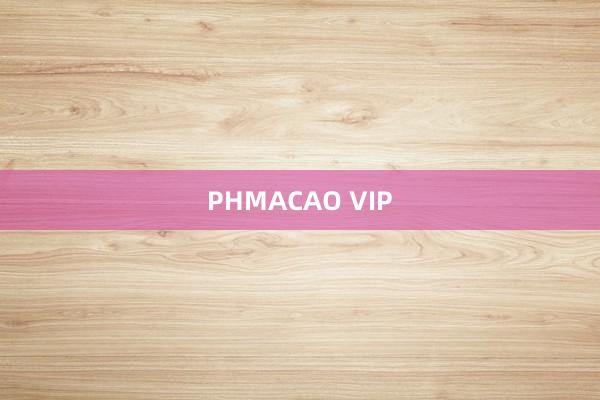 PHMACAO VIP